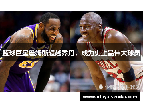 篮球巨星詹姆斯超越乔丹，成为史上最伟大球员